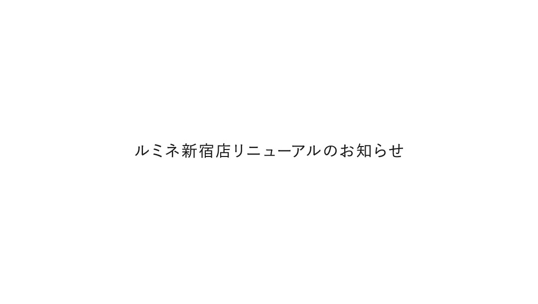 ルミネ新宿店リニューアルのお知らせ